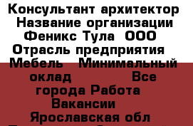 Консультант-архитектор › Название организации ­ Феникс Тула, ООО › Отрасль предприятия ­ Мебель › Минимальный оклад ­ 20 000 - Все города Работа » Вакансии   . Ярославская обл.,Переславль-Залесский г.